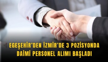 Egeşehir’den İzmir’de 3 pozisyonda daimi personel alımı başladı