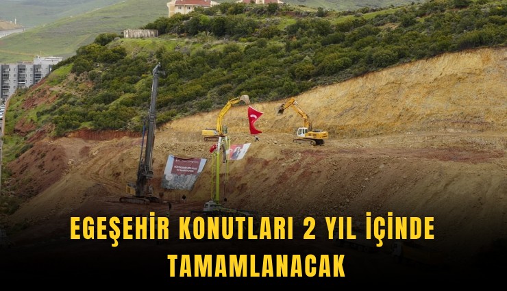 Egeşehir konutları 2 yıl içinde  tamamlanacak