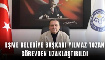 Eşme belediye başkanı Yılmaz Tozan görevden uzaklaştırıldı