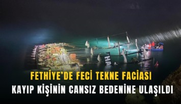 Fethiye’de feci tekne faciası: Kayıp kişinin cansız bedenine ulaşıldı