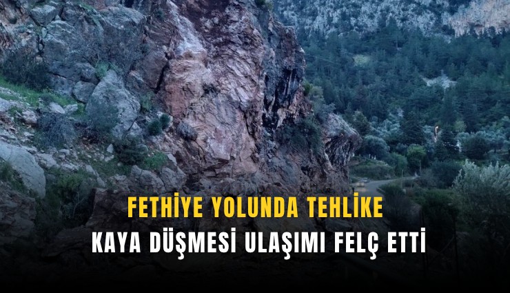 Fethiye yolunda tehlike: Kaya düşmesi ulaşımı felç etti
