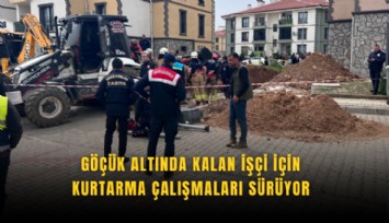 Göçük altında kalan işçi için kurtarma çalışmaları sürüyor