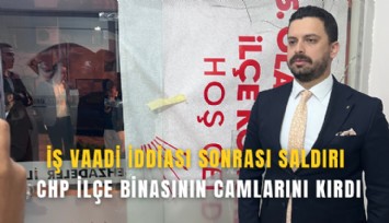 İş vaadi iddiası sonrası saldırı: CHP ilçe binasının camlarını kırdı