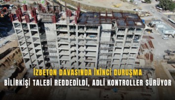İZBETON davasında ikinci duruşma: Bilirkişi talebi reddedildi, adli kontroller sürüyor