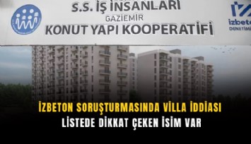 İZBETON soruşturmasında villa iddiası: Listede dikkat çeken isim var