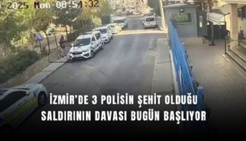 İzmir’de 3 polisin şehit olduğu saldırının davası bugün başlıyor