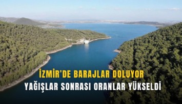 İzmir’de barajlar doluyor: Yağışlar sonrası oranlar yükseldi