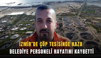İzmir’de çöp tesisinde kaza: Belediye personeli hayatını kaybetti