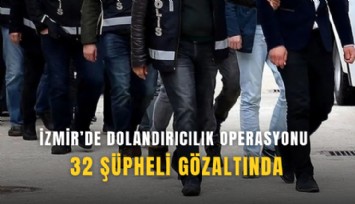 İzmir’de dolandırıcılık operasyonu: 32 şüpheli gözaltında
