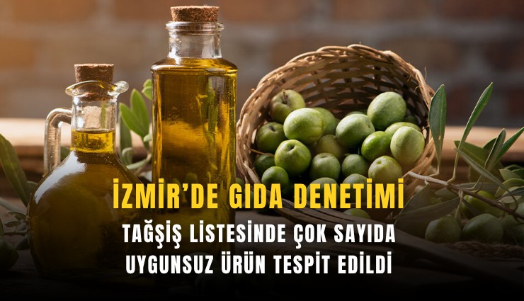 İzmir’de gıda denetimi: Tağşiş listesinde çok sayıda uygunsuz ürün tespit edildi