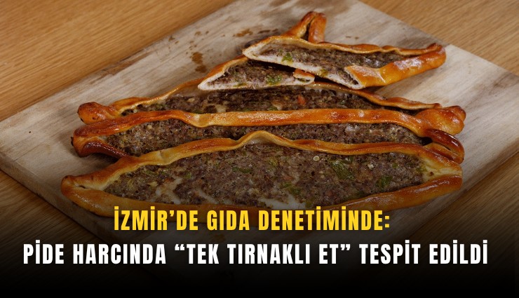 İzmir’de gıda skandalı: Pide harcında tek tırnaklı et tespit edildi