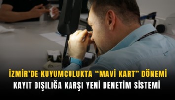 İzmir’de kuyumculukta Mavi Kart dönemi: Kayıt dışılığa karşı yeni denetim sistemi