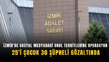 İzmir'de sosyal medyadaki okul tehditlerine operasyon: 25'i çocuk 30 şüpheli gözaltında
