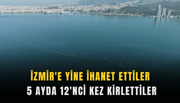 İzmir'e yine ihanet ettiler: 5 ayda 12'nci kez kirlettiler