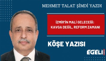 İzmir’in mali geleceği: Kavga değil, reform zamanı
