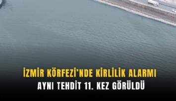 İzmir Körfezi’nde kirlilik alarmı: Aynı tehdit 11. kez görüldü