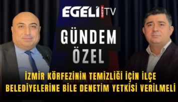 İzmir Körfezinin temizliği için ilçe belediyelerine bile denetim yetkisi verilmeli