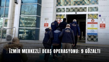 İzmir merkezli DEAŞ operasyonu: 9 gözaltı