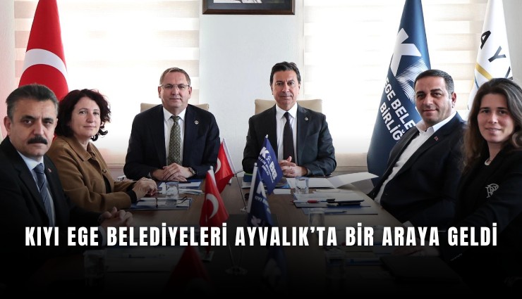 Kıyı Ege Belediyeleri Ayvalık’ta bir araya geldi