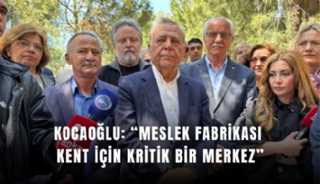 Kocaoğlu: Meslek Fabrikası kent için kritik bir merkez