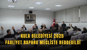 Kula Belediyesi 2025 faaliyet raporu mecliste reddedildi