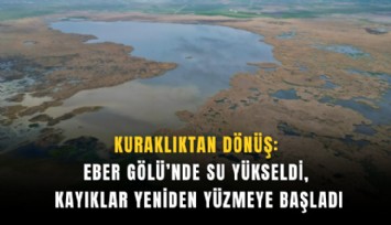 Kuraklıktan dönüş: Eber Gölü’nde su yükseldi, kayıklar yeniden yüzmeye başladı