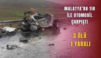 Malatya’da tır ile otomobil çarpıştı: 3 ölü, 1 yaralı