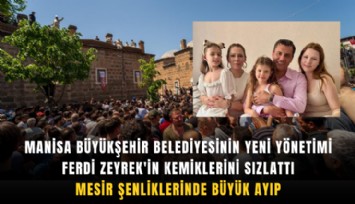 Manisa Büyükşehir Belediyesinin yeni yönetimi Ferdi Zeyrek'in kemiklerini sızlattı: Mesir Şenliklerinde büyük ayıp