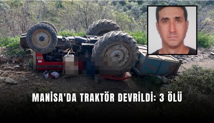 Manisa'da traktör devrildi: 3 ölü