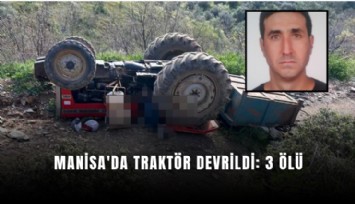 Manisa'da traktör devrildi: 3 ölü