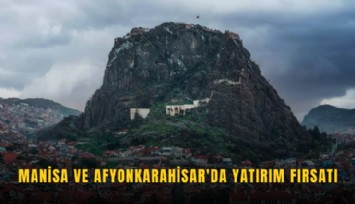 Manisa ve Afyonkarahisar'da yatırım fırsatı