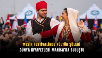 Mesir festivalinde kültür şöleni: Dünya kıyafetleri Manisa’da buluştu