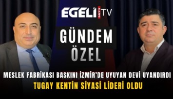 Meslek Fabrikası baskını İzmir’de uyuyan devi uyandırdı: Tugay kentin siyasi lideri oldu