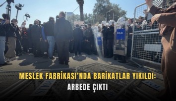 Meslek Fabrikası’nda barikatlar yıkıldı: Arbede çıktı