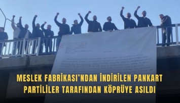 Meslek Fabrikası’ndan indirilen pankart partililer tarafından köprüye asıldı