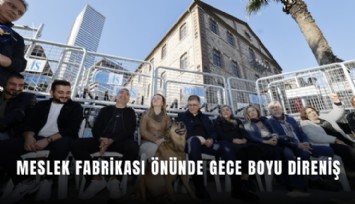 Meslek Fabrikası önünde gece boyu direniş