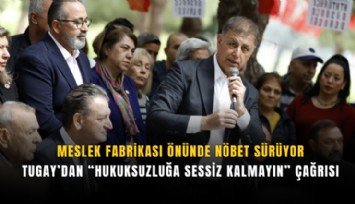 Meslek Fabrikası önünde nöbet sürüyor: Tugay’dan hukuksuzluğa sessiz kalmayın çağrısı