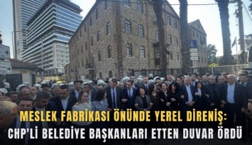 Meslek Fabrikası önünde yerel direniş: CHP'li belediye başkanları etten duvar ördü