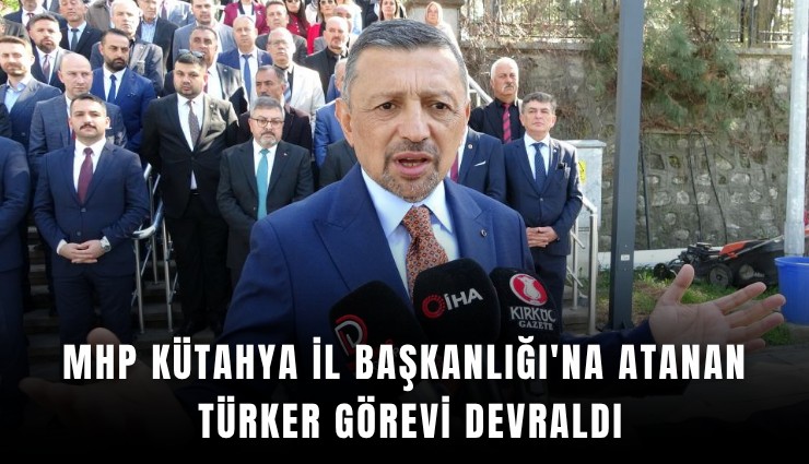 MHP Kütahya İl Başkanlığı'na atanan Türker görevi devraldı