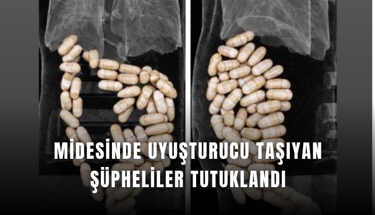 Midesinde uyuşturucu taşıyan şüpheliler tutuklandı