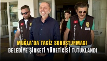 Muğla’da taciz soruşturması: Belediye şirketi yöneticisi tutuklandı