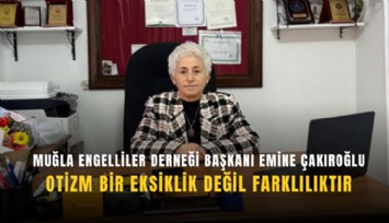 Muğla Engelliler Derneği Başkanı Emine Çakıroğlu: Otizm bir eksiklik değil farklılıktır