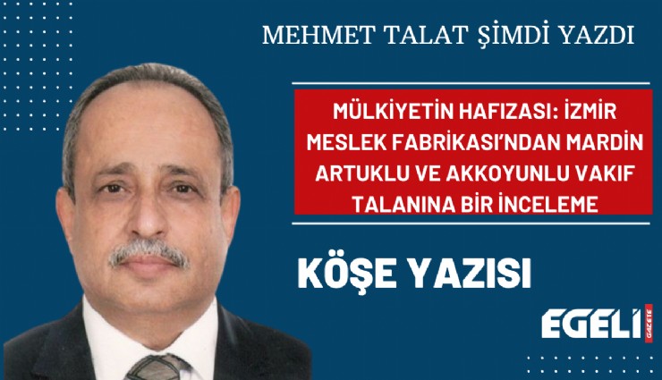 Mülkiyetin hafızası: İzmir Meslek Fabrikası’ndan Mardin Artuklu ve Akkoyunlu Vakıf talanına bir inceleme