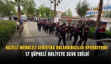 Nazilli merkezli sertifika dolandırıcılığı operasyonu: 17 şüpheli adliyeye sevk edildi
