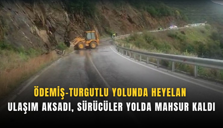 Ödemiş-Turgutlu yolunda heyelan: Ulaşım aksadı, sürücüler yolda mahsur kaldı