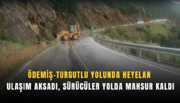 Ödemiş-Turgutlu yolunda heyelan: Ulaşım aksadı, sürücüler yolda mahsur kaldı
