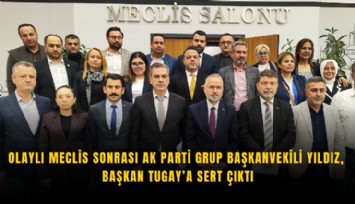 Olaylı meclis sonrası AK Parti Grup Başkanvekili Yıldız, Başkan Tugay’a sert çıktı