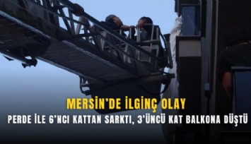 Perdeden sarktı, balkona düştü: Mersin’de tehlikeli anlar