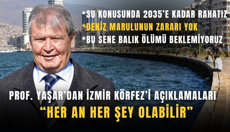 Prof. Yaşar’dan İzmir Körfez’i açıklamaları: Her an her şey olabilir