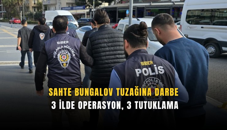 Sahte bungalov tuzağına darbe: 3 ilde operasyon, 3 tutuklama
